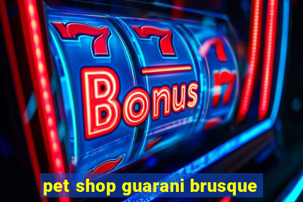 pet shop guarani brusque